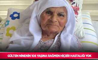 Gülten ninenin 108 yaşına rağmen hiçbir hastalığı yok