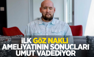 İlk göz nakli ameliyatının sonuçları umut vadediyor