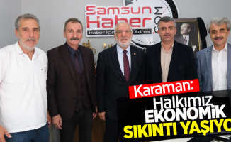 Karaman: Halkımız ekonomik sıkıntı yaşıyor