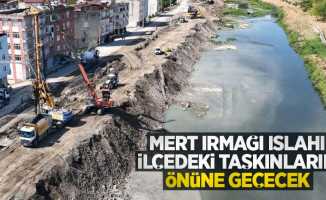 Mert Irmağı ıslahı ilçedeki taşkınların önüne geçecek