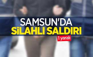 Samsun'da silahlı saldırı: 1 yaralı