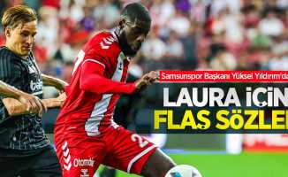 Samsunspor Başkanı Yüksel Yıldırım'dan   LAURA İÇİN  FLAŞ SÖZLER