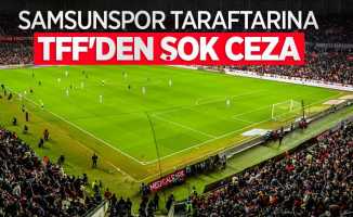 Samsunspor taraftarına  TFF'DEN ŞOK CEZA 