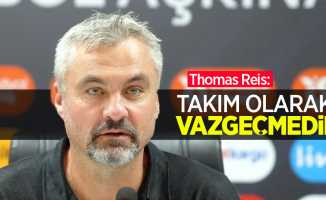 Thomas Reis: “Takım olarak vazgeçmedik”