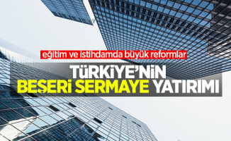 Türkiye'nin Beşeri Sermaye yatırımı:  Eğitim ve istihdamda büyük reformlar