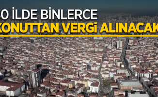 39 İlde binlerce konuttan vergi alınacak