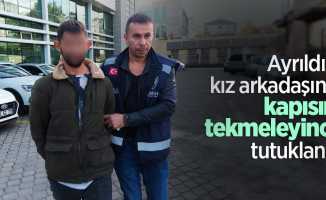 Ayrıldığı kız arkadaşının kapısını tekmeleyince tutuklandı