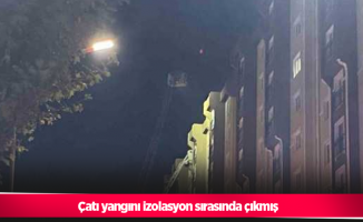 Çatı yangını izolasyon sırasında çıkmış