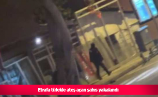 Etrafa tüfekle ateş açan şahıs yakalandı