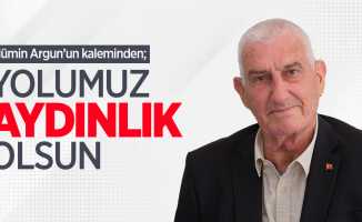 Mümin Argun kaleminden; Yolumuz aydınlık olsun