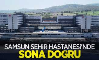 Samsun Şehir Hastanesi'nde sona doğru