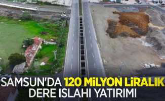 Samsun’da 120 milyon liralık dere ıslahı yatırımı