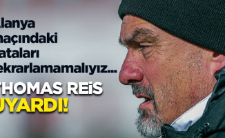 Alanya maçındaki hataları tekrarlamamalıyız ...  THOMAS REİS  UYARDI 