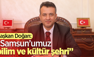 Başkan Doğan: “Samsun’umuz bilim ve kültür şehri”