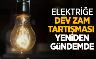 Elektrik dev zam tartışması yeniden gündemde