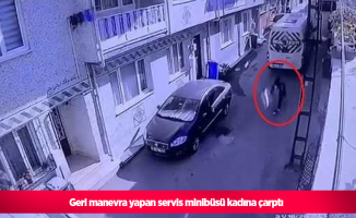 Geri manevra yapan servis minibüsü kadına çarptı