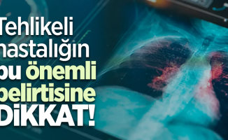 Tehlikeli hastalığın bu önemli belirtisine dikkat!