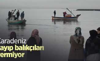 Karadeniz kayıp balıkçıları vermiyor