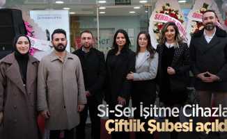 Si-Ser İşitme Cihazları Çiftlik Şubesi açıldı