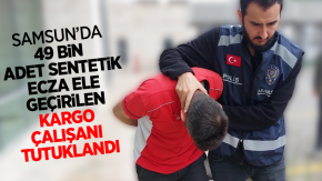 Samsun’da 49 bin adet sentetik ecza ele geçirilen kargo çalışanı tutuklandı