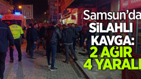 Samsun'da silahlı kavga:2 ağır 4 yaralı