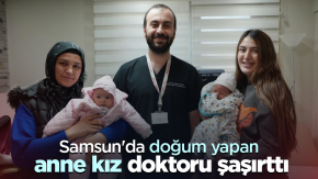 Samsun'da doğum yapan anne kız doktoru şaşırttı