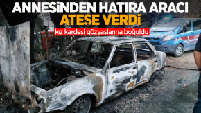 Annesinden hatıra aracı ateşe verdi: Kız kardeşi gözyaşlarına boğuldu