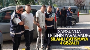 Samsun'da 1 kişinin yaralandığı silahlı çatışmaya 4 gözaltı