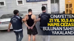 Cinayetten 21 yıl 10,5 ay hapis cezası bulunan şahıs yakalandı