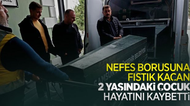 Nefes borusuna fıstık kaçan 2 yaşındaki çocuk hayatını kaybetti