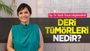 Op. Dr. Nazlı Tosun bilgilendirdi: Deri tümörleri nedir?