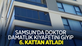 Samsun'da doktor damatlık kıyafetini giyip 6. kattan atladı