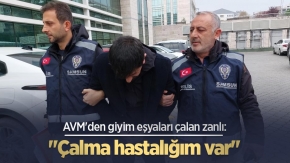 AVM'den giyim eşyaları çalan zanlı: "Çalma hastalığım var"