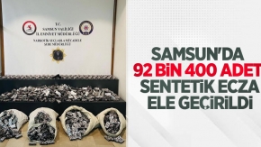 Samsun’da 92 bin 400 adet sentetik ecza ele geçirildi