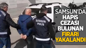 Samsunda hapis cezası bulunan firari yakalandı