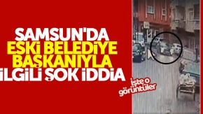 Samsun'da eski belediye başkanıyla ilgili şok iddia