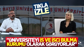 "Üniversiteyi iş ve işçi bulma kurumu olarak görüyorlar"