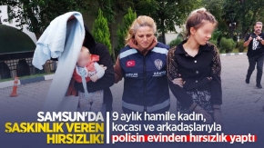 Samsun'da şaşkınlık veren hırsızlık! 9 aylık hamile kadın, kocası ve arkadaşlarıyla polisin evinden hırsızlık yaptı