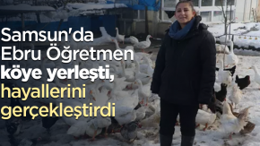 Samsun'da Ebru Öğretmen köye yerleşti, hayallerini gerçekleştirdi