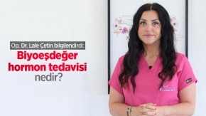 Op. Dr. Lale Çetin bilgilendirdi: Biyoeşdeğer hormon tedavisi nedir?