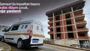 Samsun'da inşaattan başına kalas düşen çocuk, ağır yaralandı