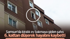 Samsun'da kiralık ev bakmaya giden şahıs 6. kattan düşerek hayatını kaybetti