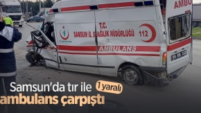 Samsun'da tır ile ambulans çarpıştı; 1 yaralı