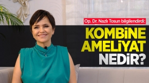 Op. Dr. Nazlı Tosun bilgilendirdi: Kombine ameliyat nedir?