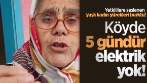 Yetkililere seslenen yaşlı kadın yürekleri burktu! Köyde 5 gündür elektrik yok!