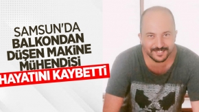 Samsun'da balkondan düşen makine mühendisi hayatını kaybetti