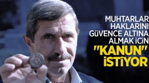 Muhtarlar, haklarını güvence altına almak için "kanun" istiyor