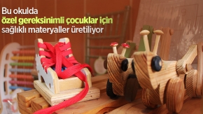 Bu okulda özel gereksinimli çocuklar için sağlıklı materyaller üretiliyor