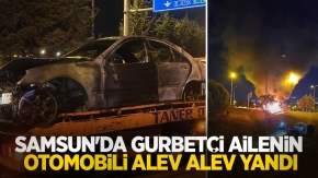 Samsun'da gurbetçi ailenin otomobili alev alev yandı