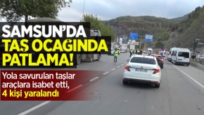 Samsun’da taş ocağında patlama: Yola savurulan taşlar araçlara isabet etti, 4 kişi yaralandı